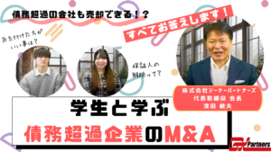 「債務超過の会社も売却できる! 」学生と学ぶ債務超過企業のM&A